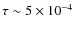 $\tau \sim 5 \times 10^{-4}$