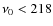 $\nu_0 < 218$