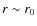 $r \sim r_0$