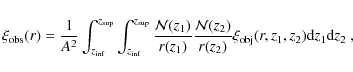 \begin{displaymath}\xi_{\rm obs}(r) = \frac{1}{A^2} \int_{z_{\rm inf}}^{z_{\rm s...
...(z_2)}{r(z_2)} \xi_{\rm obj}(r,z_1,z_2) {\rm d}z_1{\rm d}z_2~,
\end{displaymath}