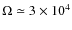 $\Omega \simeq 3 \times 10^{4}$
