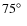 $75\hbox{$^\circ$ }$