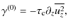 $\displaystyle \gamma^{(0)} = -\tau_{\rm c}\partial_z \overline{u_z^2},$