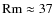 ${\rm Rm}\approx 37$