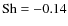 ${\rm Sh}=-0.14$