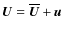 ${\bm U}= \overline{\bm U} + {\bm u}$