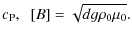 $\displaystyle c_{\rm P},\;\; [B]=\sqrt{dg\rho_0\mu_0}.$