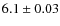 $6.1\pm0.03$