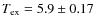 $T_{\rm ex}=5.9\pm0.17$