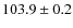 $103.9\pm0.2$