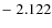 $-\;2.122$