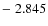 $-\;2.845$