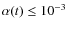 $\alpha(t)\leq10^{-3}$