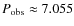 $P_{\rm obs}\approx7.055$