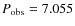 $P_{\rm obs}=7.055$