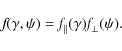 \begin{displaymath}\textit{f}(\gamma,\psi)=\textit{f}_{\parallel}(\gamma)\textit{f}_{\perp}(\psi).
\end{displaymath}
