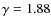 $\gamma=1.88$