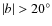 $\left\vert b\right\vert>20^\circ$
