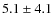 $5.1\pm4.1$