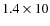 $1.4\times10$