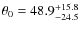 $\theta_0=48.9_{-24.5}^{+15.8}$