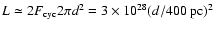$L \simeq 2 F_{\rm cyc} 2\pi d^2 =
3\times 10^{28} (d/400~\mbox{pc})^2$