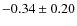 $-0.34 \pm 0.20$