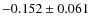 $-0.152 \pm 0.061$