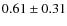 $0.61 \pm 0.31$