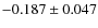 $-0.187 \pm 0.047$