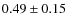$0.49 \pm 0.15$