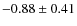 $-0.88 \pm 0.41$