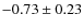 $-0.73 \pm 0.23$