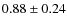 $0.88 \pm 0.24$