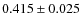 $0.415 \pm 0.025$