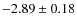 $-2.89 \pm 0.18$