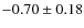 $-0.70 \pm 0.18$