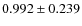 $0.992 \pm 0.239$