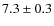 $7.3 \pm 0.3$