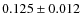 $0.125 \pm 0.012$