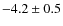 $-4.2 \pm 0.5$