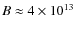 $B\approx 4 \times 10^{13}$
