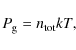 \begin{displaymath}
P_{\rm g} = n_{\rm tot} kT,
\end{displaymath}