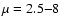 $\mu =2.5{-}8$