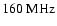 $160~\rm MHz$