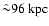 $\hat{\sim} 96~\rm kpc$