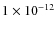 $1\times10^{-12}$