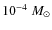 $10^{-4}~ M_{\odot}$