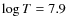 $\log T=7.9$