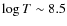 $\log T\sim 8.5$
